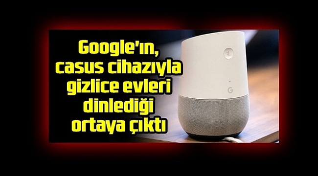 Google'ın, Casus Cihazıyla, Gizlice Evleri Dinlediği Ortaya Çıktı